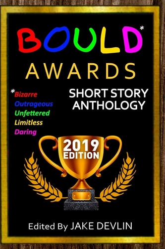 BOULD* Awards 2019 Short Story Anthology (*Bizarre, Outrageous, Unfettered, Limitless, Daring)