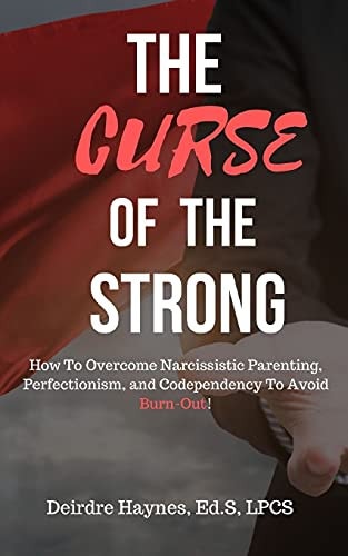 The Curse Of The Strong How To Overcome Narcissistic Parenting, Perfectionism, And Codependency To Avoid Burn-Out!