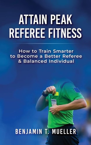 Attain Peak Referee Fitness How to Train Smarter to Become a Better Referee & Balanced Individual