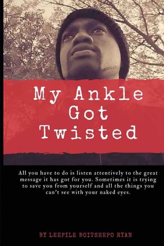 My Ankle Got Twisted Poems by Leepile Boitshepo Ryan