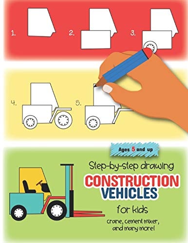 Step-By-step Drawing Construction Vehicles for Kids Crane, Cement Mixer, and Many More! Ages 5 and Up Fun for Boys and Girls, PreK, Kindergarten