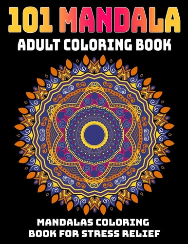 101 Mandala Adult Coloring Book Mandalas Coloring Book For Stress Relief: Relaxation Mandala Designs