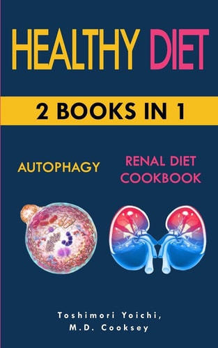 Healthy Diet AUTOPHAGY & RENAL DIET COOKBOOK: 2 Books in 1: Discover How to Activate Your Body and Let It Purify Through Water Fasting, Intermittent ... Kidney Diseases and Many Renal Diet Recipes: Low Sodium, Potassium, Calcium and Phosphorus Recipes