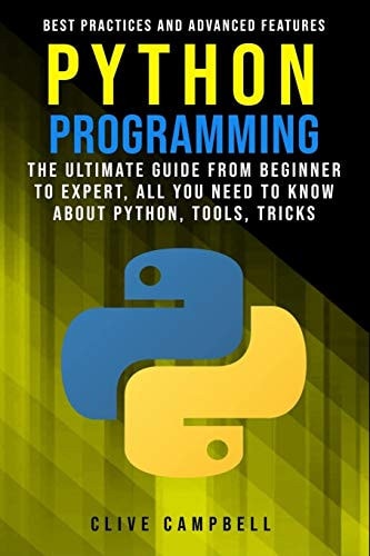 Python Programming The Ultimate Guide from Beginner to Expert, All You Need to Know about Python, Tools, Tricks, Best Practices and Advanced Features