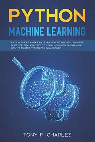 Python Machine Learning Python for Beginners to Learn New Techniques Complete Guide for Data Analytics Exercise Tricks &Tips to Learn Faster Computer Programming How to Master Python for Data Science