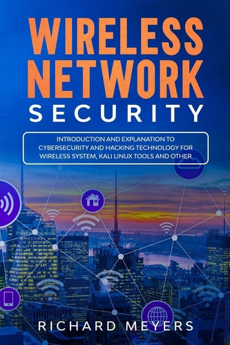 Wireless Network Security Introduction and Explanation of Cybersecurity and Hacking Technology for Wireless System, Kali Linux Tools and Other