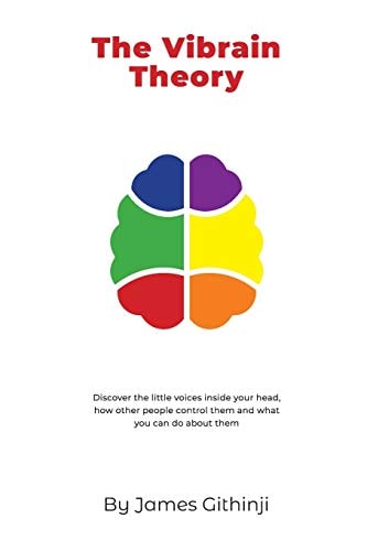 The Vibrain Theory Discover the Little Voices Inside Your Head, How Other People Control Them and What You Can Do about Them