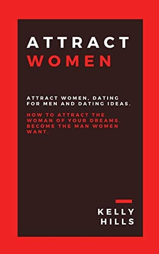 Attract Women Attract Women, Dating for Men and Dating Ideas. How to Attract the Woman of Your Dreams. Become the Man Women Want