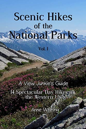 Scenic Hikes of the National Parks, Vol. 1 14 Spectacular Day Hikes in the Western US - a View Junkie's Guide