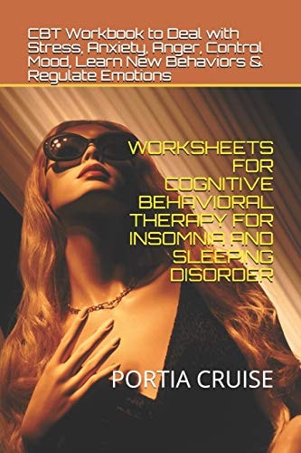 Worksheets for Cognitive Behavioral Therapy for Insomnia and Sleeping Disorder CBT Workbook to Deal with Stress, Anxiety, Anger, Control Mood, Learn New Behaviors & Regulate Emotions