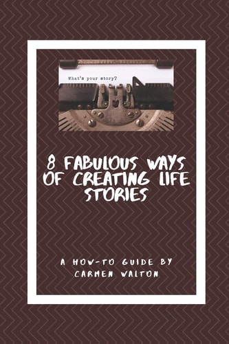 Eight Fabulous Ways to Write Life Stories A How to Guide