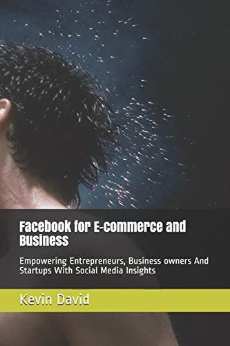 Facebook for E-commerce and Business Empowering Entrepreneurs, Business Owners And Startups By Generating Large Volume of Leads