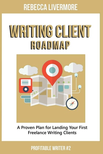 Writing Client Roadmap A Proven Plan for Landing Your First Freelance Writing Clients