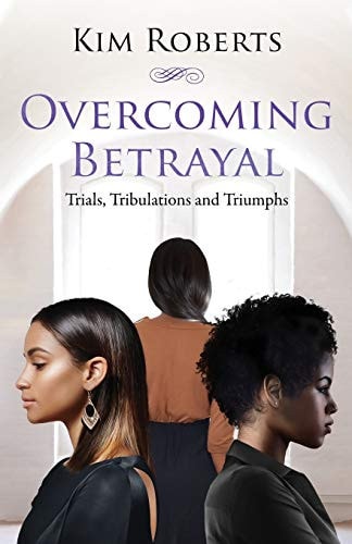 Overcoming Betrayal Trials, Tribulations and Triumph