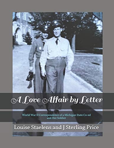 A Love Affair by Letter World War II Correspondence of a Michigan State Co-ed and Her Soldier