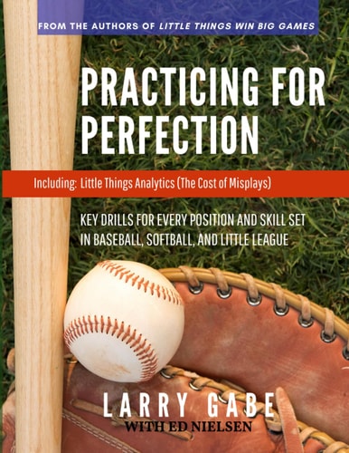 Practicing for Perfection Key Drills for Every Position and Skill Set in Baseball, Softball, and Little League