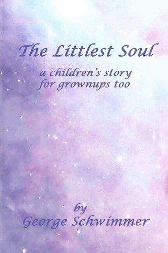 The Littlest Soul A Children's Story for Grownups Too