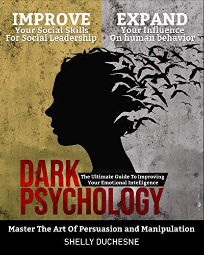 Dark Psychology Master The Art Of Persuasion and Manipulation: The Ultimate Guide To Improving Your Emotional Intelligence - Improve Your Social Skills For Leadership and Expand Your Influence