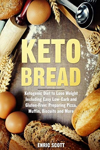 Keto Bread Ketogenic Diet to Lose Weight Including Easy Low-Carb and Gluten-Free: Preparing Pizza, Muffin, Biscuits and More