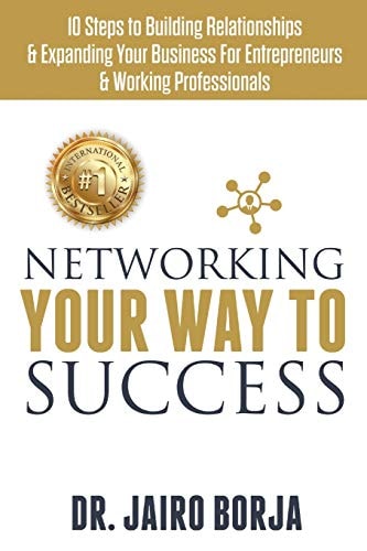 Networking Your Way To Success 10 Steps to Building Relationships & Expanding Your Business For Entrepreneurs & Working Professionals