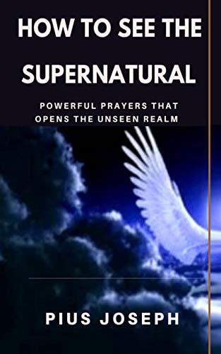 How to See the Supernatural Powerful Prayers That Opens the Unseen Realm