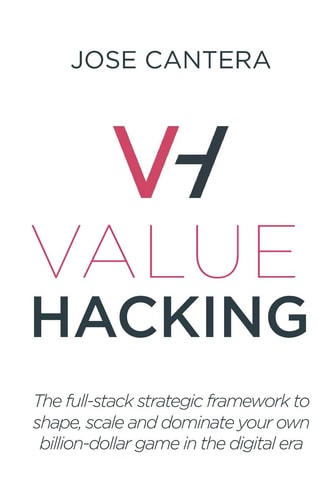 Value Hacking The Full-Stack Strategic Framework to Shape, Scale and Dominate Your Own Billion-dollar Game in the Digital Era