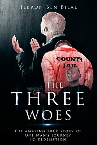 The Three Woes The Amazing True Story of One Man's Journey to Redemption