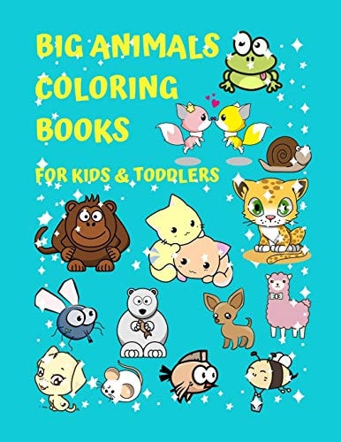 Big Animals Coloring Books For Kids & Toddlers A Fun Creative Activity Books For Kids And Toddlers Early Brain Development Ages 2-4, 3-5, 4-8, Boys and Girls - The Best Children's Relaxing Coloring Books for Your Sons and Daughters - 8.5"x11" 100 Pages