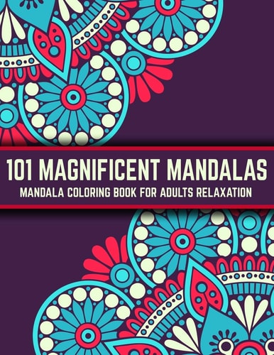 101 Magnificent Mandalas Mandala Coloring Book For Adults Relaxation: Stress Relieving Mandala Designs