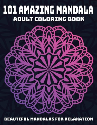 101 Amazing Mandala Adult Coloring Book Beautiful Mandalas For Relaxation: Stress Relieving Mandala Designs
