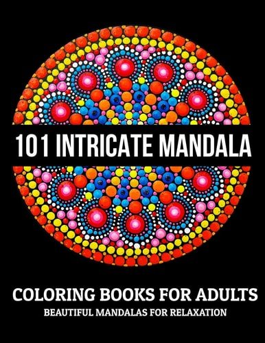 101 Intricate Mandala Coloring Books For Adults Beautiful Mandalas For Relaxation: Stress Relieving Mandala Designs