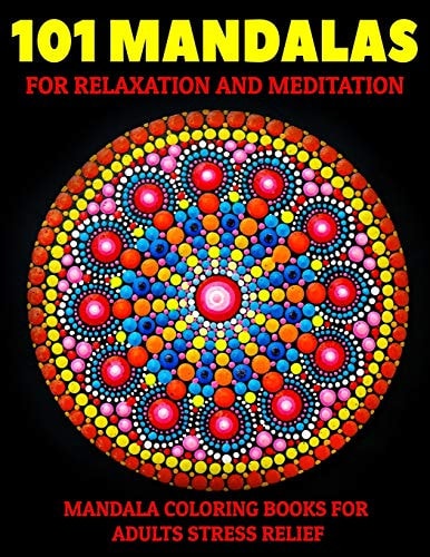 101 Mandalas For Relaxation And Meditation Mandala Coloring Books For Adults Stress Relief: Relaxation Mandala Designs