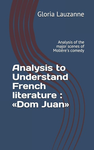 Analysis to Understand French Literature Dom Juan: Analysis of the Major Scenes of Molière's Comedy