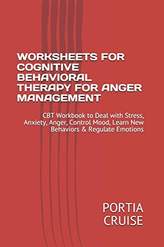Worksheets for Cognitive Behavioral Therapy for Anger Management CBT Workbook to Deal with Stress, Anxiety, Anger, Control Mood, Learn New Behaviors & Regulate Emotions