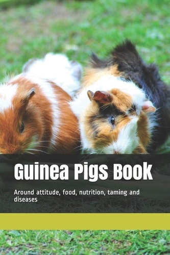 Guinea Pigs Book Around Attitude, Food, Nutrition, Taming and Diseases
