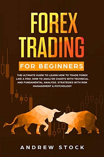Forex Trading for Beginners The Ultimate Guide to Learn How to Trade Forex Like a PRO. How to Analyze Charts with Technical and Fundamental Analysis, Strategies with Risk Management & Psychology