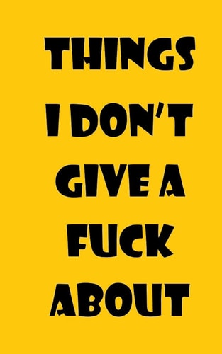 Things I Don't Give a Fuck About