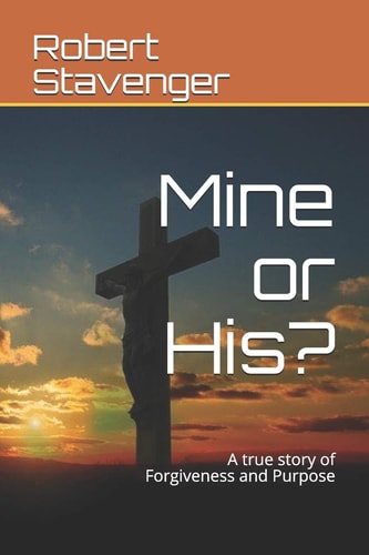 Mine Or His? A True Story of Forgiveness and Purpose