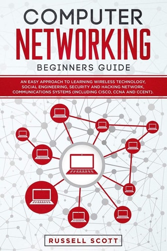 Computer Networking Beginners Guide An Easy Approach to Learning Wireless Technology, Social Engineering, Security and Hacking Network, Communications Systems (Including CISCO, CCNA and CCENT).