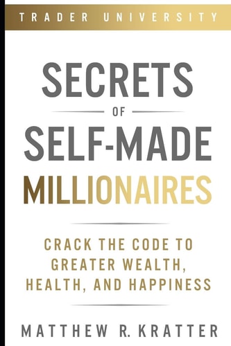 Secrets of Self-Made Millionaires Crack the Code to Greater Wealth, Health, and Happiness