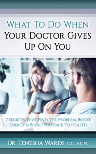 What To Do When Your Doctor Gives Up The 7 Secrets that Find the Problem, Boost Energy, and Bring You Back to Health