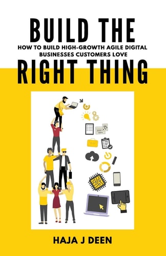 Build the Right Thing How to Build High-Growth Agile Digital Businesses Customers Love