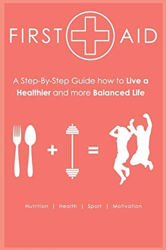 First Aid - Step-By-Step Guide How to Live a Healthier and More Balanced Life Nutrition Health Sport Motivation