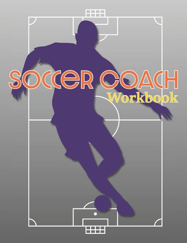 Soccer Coach Workbook Pitch Templates, Roster Planning, and More for Game Preparation
