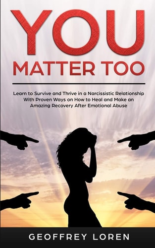 You Matter Too Learn to Survive and Thrive in a Narcissistic Relationship with Proven Ways on How to Heal and Make an Amazing Recovery After Emotional Abuse