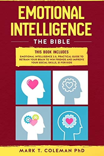 Emotional Intelligence The Bible. : This Book Includes: Emotional Intelligence 2. 0, Practical Guide to Retrain Your Brain to Win Friends and Improve Your Social Skills, EI for Kids