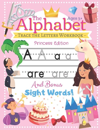 Trace the Alphabet Workbook Letters of the Alphabet and Sight Words (Princess Edition) Reading and Writing For Grades Pre-K and Kindergarten / Ages 3+