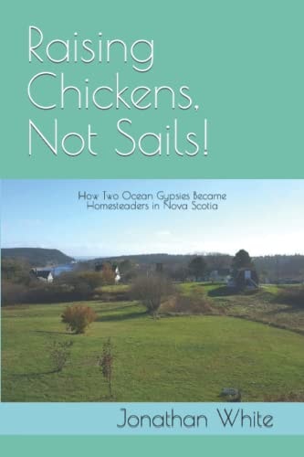 Raising Chickens, Not Sails! How Two Ocean Gypsies Became Homesteaders in Nova Scotia