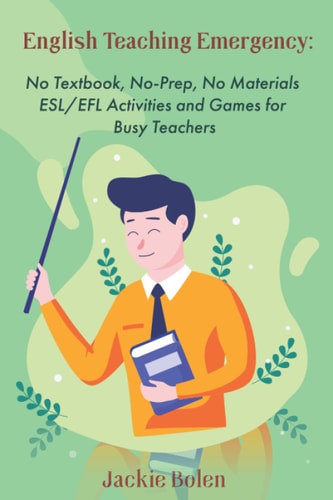 English Teaching Emergency No Textbook, No-Prep, No Materials ESL Activities and Games