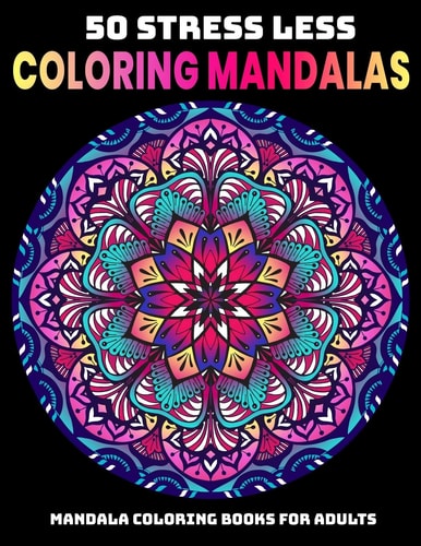 50 Stress Less Coloring Mandalas Mandala Coloring Books For Adults: Relaxation Mandala Designs